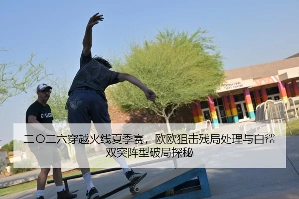 二〇二六穿越火线夏季赛，欧欧狙击残局处理与白鲨双突阵型破局探秘